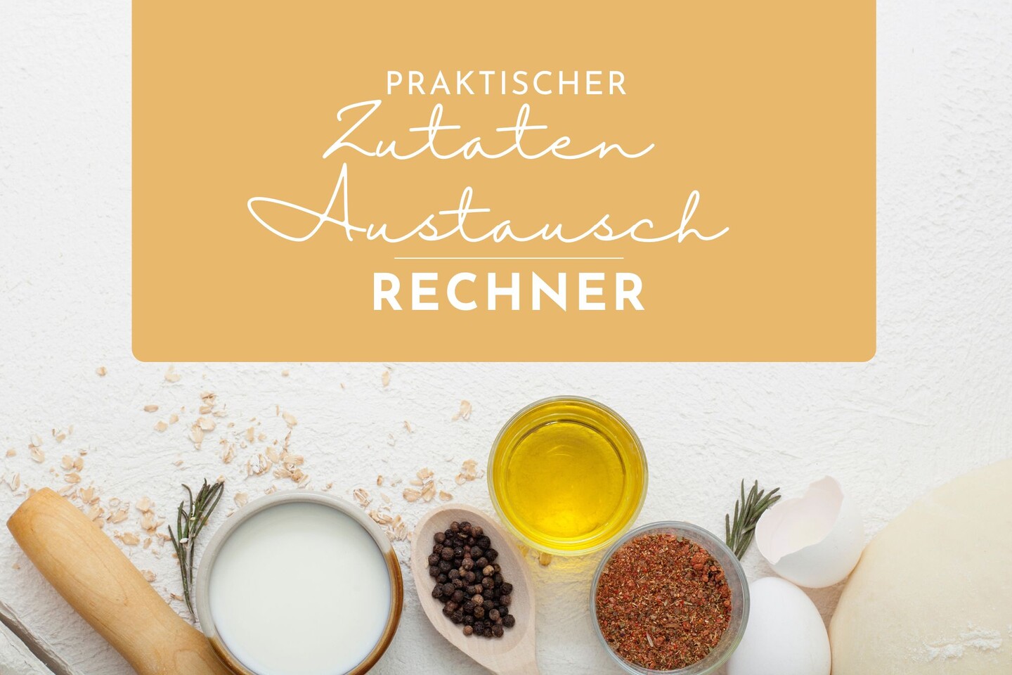Eine flache Lage von Backzutaten, darunter Milch, schwarzer Pfeffer, Öl, Gewürze, ein Ei, ein Nudelholz und Hafer. Der deutsche Text darüber lautet: Praktischer Zutaten Austausch Rechner - ideal um Zutaten auszutauschen oder Ersatz für Butter zu finden.
